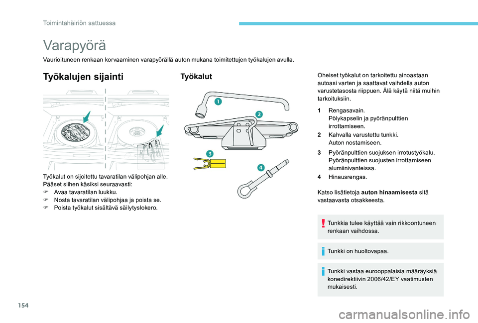 Peugeot 301 2017 Omistajan käsikirja (in Finnish) 154
Varapyörä
Vaurioituneen renkaan korvaaminen varapyörällä auton mukana toimitettujen työkalujen avulla.
Työkalujen sijainti
Työkalut on sijoitettu tavaratilan välipohjan alle.
Pääset sii Peugeot 301 2017 Omistajan käsikirja (in Finnish) 154
Varapyörä
Vaurioituneen renkaan korvaaminen varapyörällä auton mukana toimitettujen työkalujen avulla.
Työkalujen sijainti
Työkalut on sijoitettu tavaratilan välipohjan alle.
Pääset sii