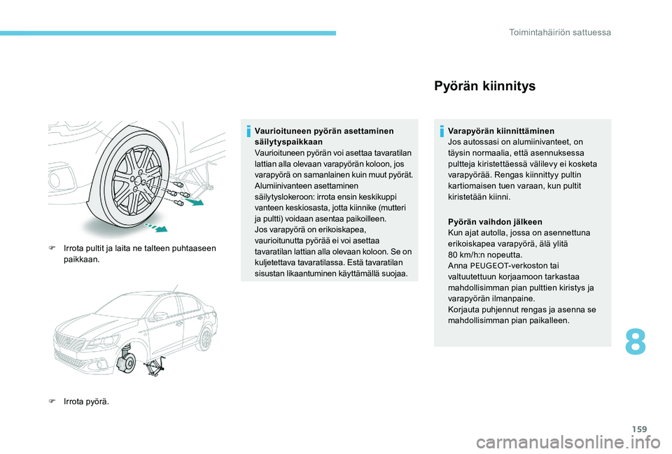 Peugeot 301 2017 Omistajan käsikirja (in Finnish) 159
F Irrota pultit ja laita ne talteen puhtaaseen paikkaan.
F
I
rrota pyörä. Vaurioituneen pyörän asettaminen
säilytyspaikkaan
Vaurioituneen pyörän voi asettaa tavaratilan
lattian alla ol Peugeot 301 2017 Omistajan käsikirja (in Finnish) 159
F Irrota pultit ja laita ne talteen puhtaaseen paikkaan.
F
I
rrota pyörä. Vaurioituneen pyörän asettaminen
säilytyspaikkaan
Vaurioituneen pyörän voi asettaa tavaratilan
lattian alla ol