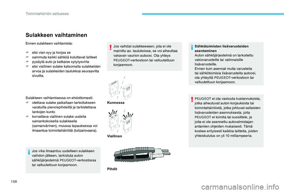 Peugeot 301 2017 Omistajan käsikirja (in Finnish) 168
Sulakkeen vaihtaminen
Jos vaihdat sulakkeeseen, jota ei ole
mainittu ao. taulukoissa, se voi aiheuttaa
vakavan vaurion autoosi. Ota yhteys
PEUGEOT-verkostoon tai valtuutettuun
korjaamoon.
Jos Peugeot 301 2017 Omistajan käsikirja (in Finnish) 168
Sulakkeen vaihtaminen
Jos vaihdat sulakkeeseen, jota ei ole
mainittu ao. taulukoissa, se voi aiheuttaa
vakavan vaurion autoosi. Ota yhteys
PEUGEOT-verkostoon tai valtuutettuun
korjaamoon.
Jos