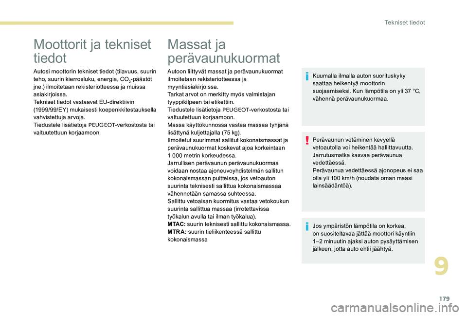 Peugeot 301 2017 Omistajan käsikirja (in Finnish) 179
Moottorit ja tekniset
tiedot
Autosi moottorin tekniset tiedot (tilavuus, suurin
teho, suurin kierrosluku, energia, CO
2-päästöt
jne.) ilmoitetaan rekisteriotteessa ja muissa
asiakirjoissa.
Peugeot 301 2017 Omistajan käsikirja (in Finnish) 179
Moottorit ja tekniset
tiedot
Autosi moottorin tekniset tiedot (tilavuus, suurin
teho, suurin kierrosluku, energia, CO
2-päästöt
jne.) ilmoitetaan rekisteriotteessa ja muissa
asiakirjoissa.