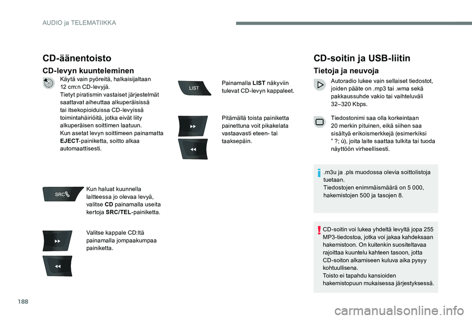 Peugeot 301 2017 Omistajan käsikirja (in Finnish) 188
CD-äänentoisto
CD-levyn kuunteleminen
CD-soitin ja USB-liitin
Tietoja ja neuvoja
Autoradio lukee vain sellaiset tiedostot,
joiden pääte on .mp3 tai .wma sekä
pakkaussuhde vakio tai vaihtelu Peugeot 301 2017 Omistajan käsikirja (in Finnish) 188
CD-äänentoisto
CD-levyn kuunteleminen
CD-soitin ja USB-liitin
Tietoja ja neuvoja
Autoradio lukee vain sellaiset tiedostot,
joiden pääte on .mp3 tai .wma sekä
pakkaussuhde vakio tai vaihtelu