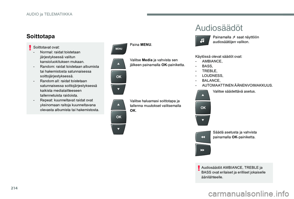 Peugeot 301 2017 Omistajan käsikirja (in Finnish) 214
Audiosäädöt
Audiosäädöt AMBIANCE, TREBLE ja
BASS ovat erilaiset ja erilliset jokaiselle
äänilähteelle.Painamalla ¯ saat näyttöön
audiosäätöjen valikon.
Käytössä olevat sääd Peugeot 301 2017 Omistajan käsikirja (in Finnish) 214
Audiosäädöt
Audiosäädöt AMBIANCE, TREBLE ja
BASS ovat erilaiset ja erilliset jokaiselle
äänilähteelle.Painamalla ¯ saat näyttöön
audiosäätöjen valikon.
Käytössä olevat sääd