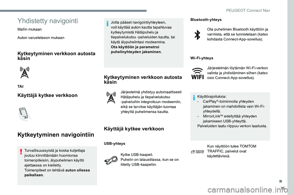 Peugeot 301 2017 Omistajan käsikirja (in Finnish) 15
Yhdistetty navigointi
Mallin mukaan
Auton varustetason mukaan
Kytkeytyminen verkkoon autosta
käsin
TA I
Käyttäjä kytkee verkkoon
Kytkeytyminen navigointiin
Turvallisuussyistä ja koska kuljett Peugeot 301 2017 Omistajan käsikirja (in Finnish) 15
Yhdistetty navigointi
Mallin mukaan
Auton varustetason mukaan
Kytkeytyminen verkkoon autosta
käsin
TA I
Käyttäjä kytkee verkkoon
Kytkeytyminen navigointiin
Turvallisuussyistä ja koska kuljett