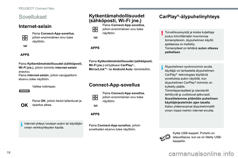 Peugeot 301 2017 Omistajan käsikirja (in Finnish) 18
Sovellukset
Internet-selain
tai Paina Connect-App-sovellus
,
jolloin ensimmäinen sivu tulee
näyttöön.
Paina Kytkentämahdollisuudet (sähköposti,
Wi- Fi jne.) , jolloin toiminto Internet-s Peugeot 301 2017 Omistajan käsikirja (in Finnish) 18
Sovellukset
Internet-selain
tai Paina Connect-App-sovellus
,
jolloin ensimmäinen sivu tulee
näyttöön.
Paina Kytkentämahdollisuudet (sähköposti,
Wi- Fi jne.) , jolloin toiminto Internet-s