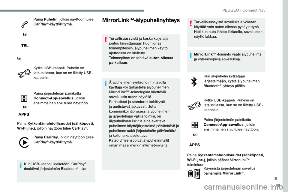 Peugeot 301 2017 Omistajan käsikirja (in Finnish) 19
tai Paina Puhelin
, jolloin näyttöön tulee
CarPlay
®-käyttöliittymä.
tai Kytke USB-kaapeli. Puhelin on
lataustilassa, kun se on liitetty USB-
kaapeliin.
tai Paina järjestelmän painike Peugeot 301 2017 Omistajan käsikirja (in Finnish) 19
tai Paina Puhelin
, jolloin näyttöön tulee
CarPlay
®-käyttöliittymä.
tai Kytke USB-kaapeli. Puhelin on
lataustilassa, kun se on liitetty USB-
kaapeliin.
tai Paina järjestelmän painike