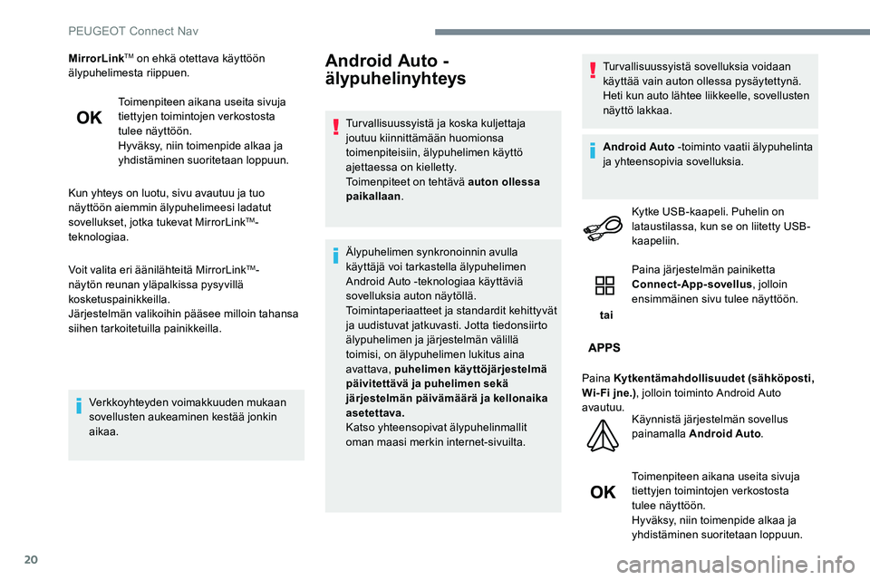 Peugeot 301 2017 Omistajan käsikirja (in Finnish) 20
MirrorLinkTM on ehkä otettava käyttöön
älypuhelimesta riippuen.
Toimenpiteen aikana useita sivuja
tiettyjen toimintojen verkostosta
tulee näyttöön.
Hyväksy, niin toimenpide alkaa ja
yh Peugeot 301 2017 Omistajan käsikirja (in Finnish) 20
MirrorLinkTM on ehkä otettava käyttöön
älypuhelimesta riippuen.
Toimenpiteen aikana useita sivuja
tiettyjen toimintojen verkostosta
tulee näyttöön.
Hyväksy, niin toimenpide alkaa ja
yh