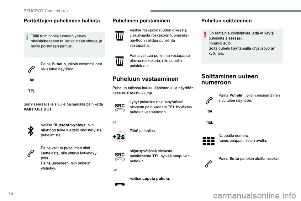 Peugeot 301 2017 Omistajan käsikirja (in Finnish) 30
Paritettujen puhelimien hallinta
Tällä toiminnolla luodaan yhteys
oheislaitteeseen tai katkaistaan yhteys, ja
myös poistetaan paritus.
tai Paina Puhelin
, jolloin ensimmäinen
sivu tulee n Peugeot 301 2017 Omistajan käsikirja (in Finnish) 30
Paritettujen puhelimien hallinta
Tällä toiminnolla luodaan yhteys
oheislaitteeseen tai katkaistaan yhteys, ja
myös poistetaan paritus.
tai Paina Puhelin
, jolloin ensimmäinen
sivu tulee n