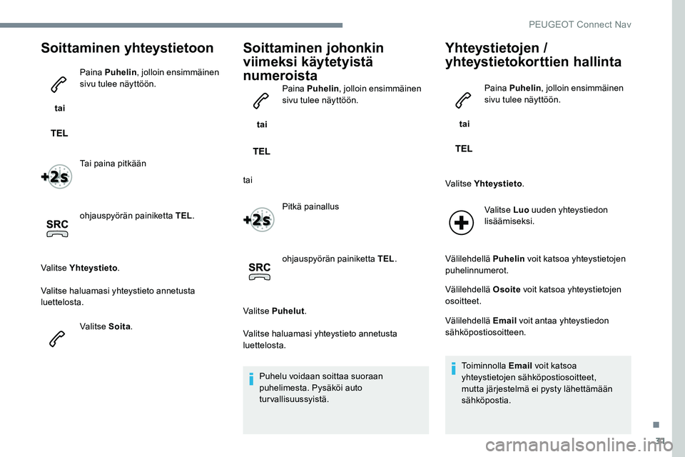 Peugeot 301 2017 Omistajan käsikirja (in Finnish) 31
Soittaminen yhteystietoon
tai Paina Puhelin
, jolloin ensimmäinen
sivu tulee näyttöön.
Tai paina pitkään
ohjauspyörän painiketta TEL .
Valitse Yhteystieto .
Valitse haluamasi yhteystieto Peugeot 301 2017 Omistajan käsikirja (in Finnish) 31
Soittaminen yhteystietoon
tai Paina Puhelin
, jolloin ensimmäinen
sivu tulee näyttöön.
Tai paina pitkään
ohjauspyörän painiketta TEL .
Valitse Yhteystieto .
Valitse haluamasi yhteystieto