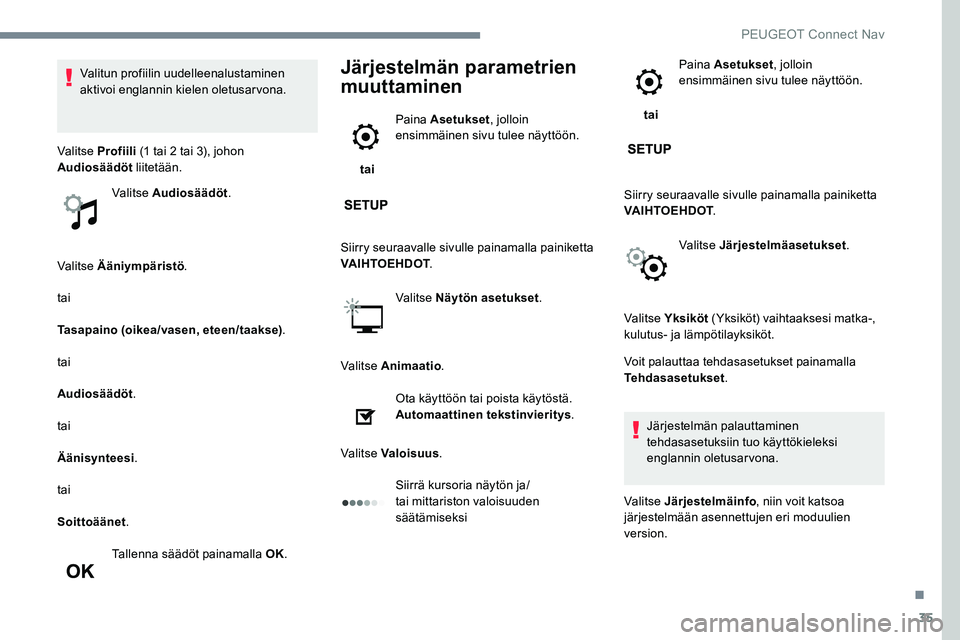Peugeot 301 2017 Omistajan käsikirja (in Finnish) 35
Valitse Ääniympäristö.
tai
Tasapaino (oikea/vasen, eteen/taakse) .
tai
Audiosäädöt .
tai
Äänisynteesi .
tai
Soittoäänet .
Tallenna säädöt painamalla OK.
Järjestelmän parametrien
mu Peugeot 301 2017 Omistajan käsikirja (in Finnish) 35
Valitse Ääniympäristö.
tai
Tasapaino (oikea/vasen, eteen/taakse) .
tai
Audiosäädöt .
tai
Äänisynteesi .
tai
Soittoäänet .
Tallenna säädöt painamalla OK.
Järjestelmän parametrien
mu