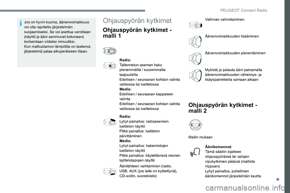 Peugeot 301 2017 Omistajan käsikirja (in Finnish) 3
Jos on hyvin kuuma, äänenvoimakkuus
voi olla rajoitettu järjestelmän
suojaamiseksi. Se voi asettua varotilaan
(näyttö ja ääni sammuvat kokonaan)
korkeintaan viideksi minuutiksi.
Kun matk Peugeot 301 2017 Omistajan käsikirja (in Finnish) 3
Jos on hyvin kuuma, äänenvoimakkuus
voi olla rajoitettu järjestelmän
suojaamiseksi. Se voi asettua varotilaan
(näyttö ja ääni sammuvat kokonaan)
korkeintaan viideksi minuutiksi.
Kun matk