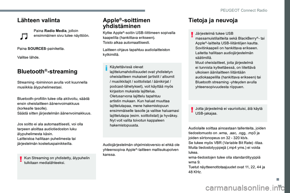 Peugeot 301 2017 Omistajan käsikirja (in Finnish) 11
Lähteen valinta
Paina Radio Media, jolloin
ensimmäinen sivu tulee näyttöön.
Paina SOURCES -painiketta.
Valitse lähde.
Bluetooth®-streaming
Streaming -toiminnon avulla voit kuunnella
musiik Peugeot 301 2017 Omistajan käsikirja (in Finnish) 11
Lähteen valinta
Paina Radio Media, jolloin
ensimmäinen sivu tulee näyttöön.
Paina SOURCES -painiketta.
Valitse lähde.
Bluetooth®-streaming
Streaming -toiminnon avulla voit kuunnella
musiik