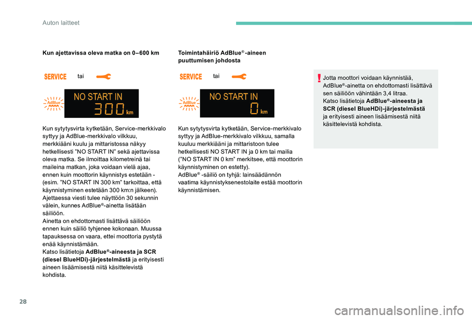 Peugeot 301 2017  Omistajan käsikirja (in Finnish) 28
tai 
Kun ajettavissa oleva matka on 0 – 600   km
tai 
Toimintahäiriö AdBlue
® -aineen 
puuttumisen johdosta
Jotta moottori voidaan käynnistää, 
AdBlue
®-ainetta on ehdottomasti lisättäv�