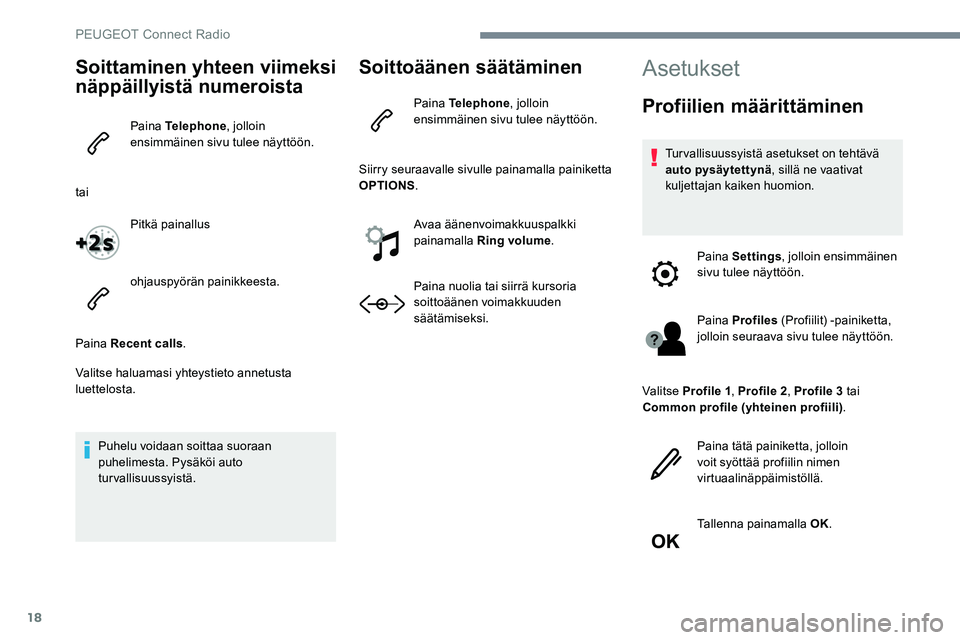 Peugeot 301 2017 Omistajan käsikirja (in Finnish) 18
Soittaminen yhteen viimeksi
näppäillyistä numeroista
Paina Telephone, jolloin
ensimmäinen sivu tulee näyttöön.
tai Pitkä painallus
ohjauspyörän painikkeesta.
Paina Recent calls .
Valits Peugeot 301 2017 Omistajan käsikirja (in Finnish) 18
Soittaminen yhteen viimeksi
näppäillyistä numeroista
Paina Telephone, jolloin
ensimmäinen sivu tulee näyttöön.
tai Pitkä painallus
ohjauspyörän painikkeesta.
Paina Recent calls .
Valits