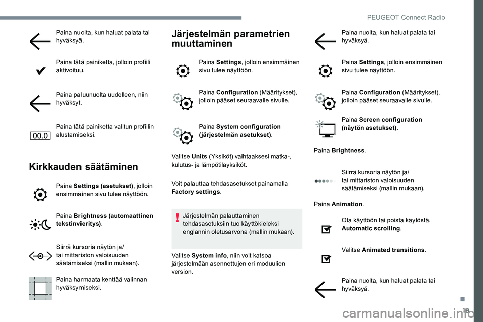 Peugeot 301 2017 Omistajan käsikirja (in Finnish) 19
Paina nuolta, kun haluat palata tai
hyväksyä.
Paina tätä painiketta, jolloin profiili
aktivoituu.
Paina paluunuolta uudelleen, niin
hyväksyt.
Paina tätä painiketta valitun profiilin
alus Peugeot 301 2017 Omistajan käsikirja (in Finnish) 19
Paina nuolta, kun haluat palata tai
hyväksyä.
Paina tätä painiketta, jolloin profiili
aktivoituu.
Paina paluunuolta uudelleen, niin
hyväksyt.
Paina tätä painiketta valitun profiilin
alus