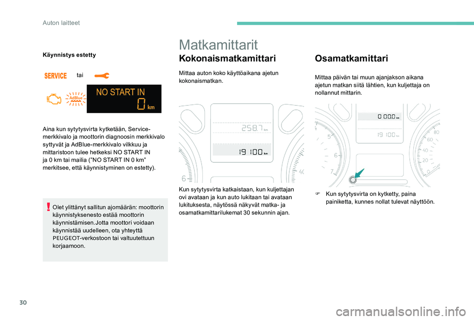 Peugeot 301 2017  Omistajan käsikirja (in Finnish) 30
Aina kun sytytysvirta kytketään, Service-
merkkivalo ja moottorin diagnoosin merkkivalo 
syttyvät ja AdBlue-merkkivalo vilkkuu ja 
mittaristoon tulee hetkeksi NO START IN 
ja 0  km tai mailia (�