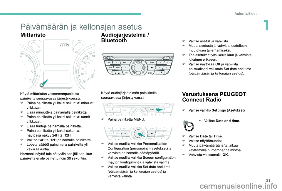 Peugeot 301 2017 Omistajan käsikirja (in Finnish) 31
Päivämäärän ja kellonajan asetus
MittaristoAudiojärjestelmä /
Bluetooth
Varustuksena PEUGEOT
Connect Radio
Käytä mittariston vasemmanpuoleista
painiketta seuraavassa järjestyksessä:
F Peugeot 301 2017 Omistajan käsikirja (in Finnish) 31
Päivämäärän ja kellonajan asetus
MittaristoAudiojärjestelmä /
Bluetooth
Varustuksena PEUGEOT
Connect Radio
Käytä mittariston vasemmanpuoleista
painiketta seuraavassa järjestyksessä:
F