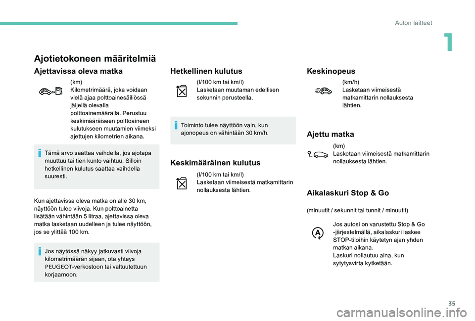 Peugeot 301 2017 Omistajan käsikirja (in Finnish) 35
Ajotietokoneen määritelmiä
Ajettavissa oleva matka
(k m)
Kilometrimäärä, joka voidaan
vielä ajaa polttoainesäiliössä
jäljellä olevalla
polttoainemäärällä. Perustuu
keskimäärä Peugeot 301 2017 Omistajan käsikirja (in Finnish) 35
Ajotietokoneen määritelmiä
Ajettavissa oleva matka
(k m)
Kilometrimäärä, joka voidaan
vielä ajaa polttoainesäiliössä
jäljellä olevalla
polttoainemäärällä. Perustuu
keskimäärä
