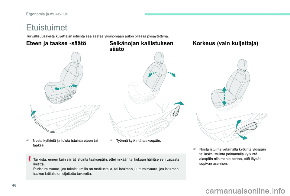 Peugeot 301 2017  Omistajan käsikirja (in Finnish) 46
Etuistuimet
Turvallisuussyistä kuljettajan istuinta saa säätää yksinomaan auton ollessa pysäytettynä.
Eteen ja taakse -säätö
F Nosta kytkintä ja liu'uta istuinta eteen tai taakse.
Ta