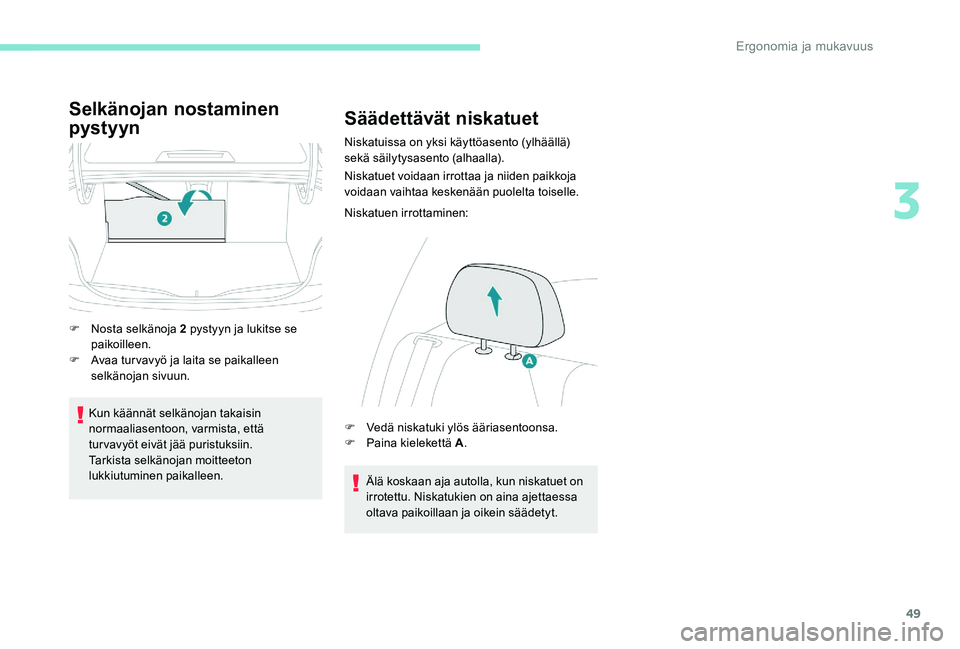 Peugeot 301 2017  Omistajan käsikirja (in Finnish) 49
Selkänojan nostaminen 
pystyyn
F Nosta selkänoja 2 pystyyn ja lukitse se paikoilleen.
F
 
A
 vaa turvavyö ja laita se paikalleen 
selkänojan sivuun.
Kun käännät selkänojan takaisin 
normaal