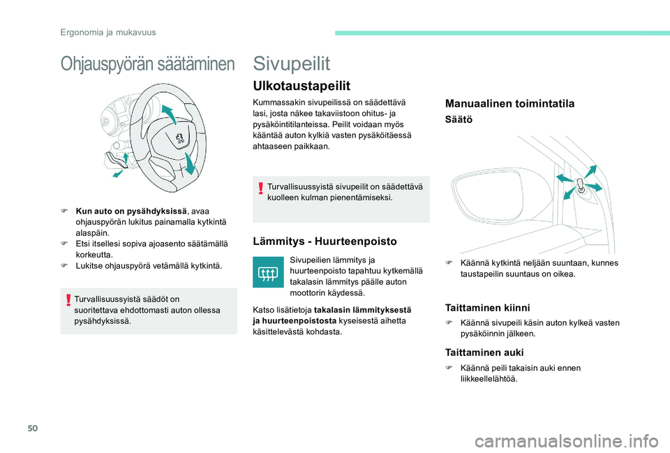 Peugeot 301 2017  Omistajan käsikirja (in Finnish) 50
Ohjauspyörän säätäminen
F Kun auto on pysähdyksissä, avaa 
ohjauspyörän lukitus painamalla kytkintä 
alaspäin.
F
 
E
 tsi itsellesi sopiva ajoasento säätämällä 
korkeutta.
F
 
L
 uk