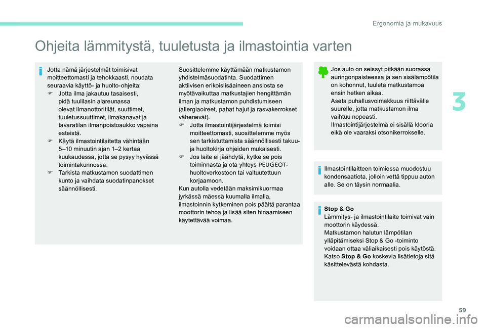 Peugeot 301 2017  Omistajan käsikirja (in Finnish) 59
Ohjeita lämmitystä, tuuletusta ja ilmastointia varten
Jotta nämä järjestelmät toimisivat 
moitteettomasti ja tehokkaasti, noudata 
seuraavia käyttö- ja huolto-ohjeita:
F 
J
 otta ilma jakau
