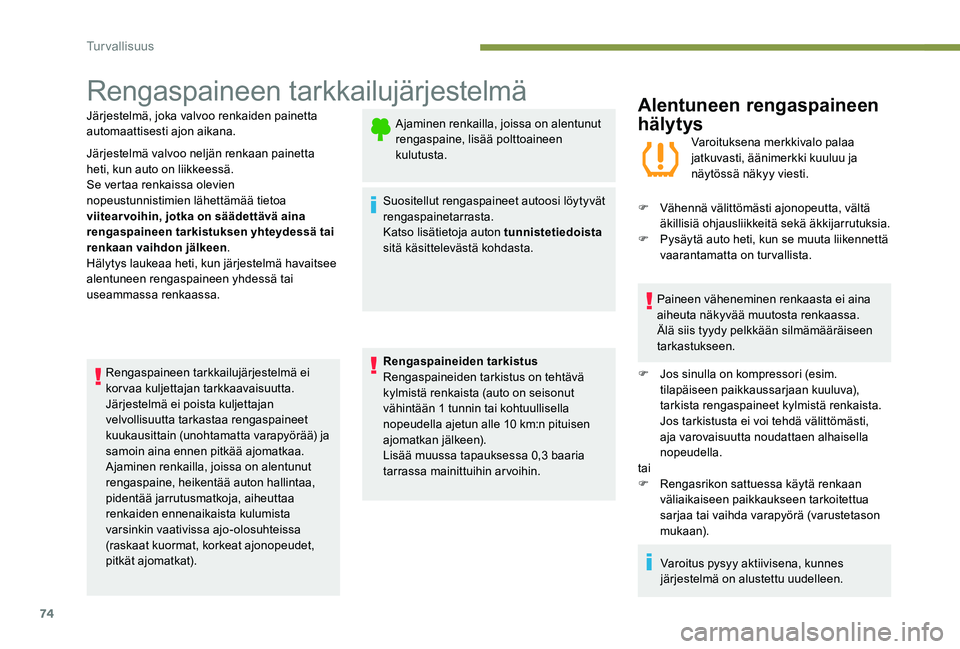 Peugeot 301 2017  Omistajan käsikirja (in Finnish) 74
Rengaspaineen tarkkailujärjestelmä
Järjestelmä, joka valvoo renkaiden painetta 
automaattisesti ajon aikana.
Järjestelmä valvoo neljän renkaan painetta 
heti, kun auto on liikkeessä.
Se ver