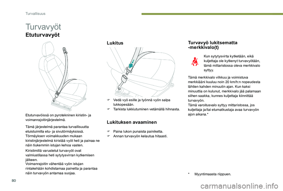 Peugeot 301 2017  Omistajan käsikirja (in Finnish) 80
Tu r v a v y ö t
Etuturvavyöt
LukitusTurvavyö lukitsematta 
-merkkivalo(t)
Kun sytytysvirta kytketään, eikä 
kuljettaja ole kytkenyt turvavyötään, 
tämä mittaristossa oleva merkkivalo 
s