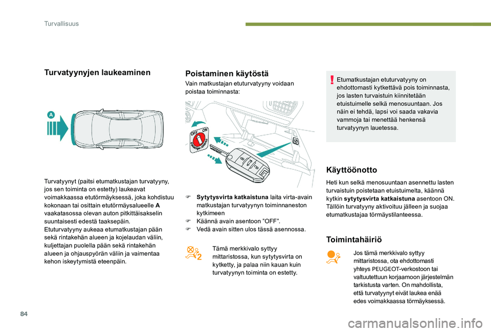Peugeot 301 2017  Omistajan käsikirja (in Finnish) 84
Turvatyynyjen laukeaminenPoistaminen käytöstä
Toimintahäiriö
Jos tämä merkkivalo syttyy 
mittaristossa, ota ehdottomasti 
yhteys PEUGEOT -verkostoon tai 
valtuutettuun korjaamoon järjestelm