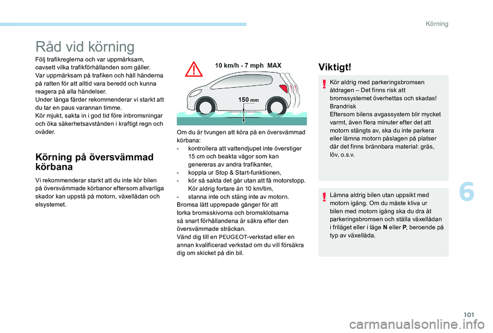 Peugeot 301 2017  Ägarmanual (in Swedish) 101
Råd vid körning
Följ trafikreglerna och var uppmärksam, 
oavsett vilka trafikförhållanden som gäller.
Var uppmärksam på trafiken och håll händerna 
på ratten för att alltid vara bered