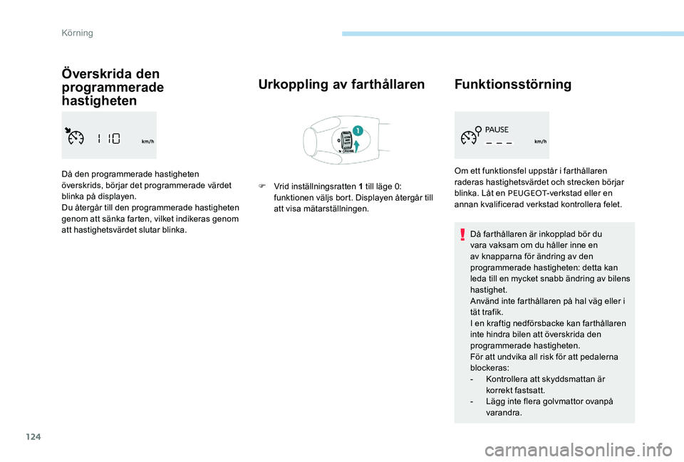 Peugeot 301 2017  Ägarmanual (in Swedish) 124
Överskrida den 
programmerade 
hastigheten
Då den programmerade hastigheten 
överskrids, börjar det programmerade värdet 
blinka på displayen.
Du återgår till den programmerade hastigheten