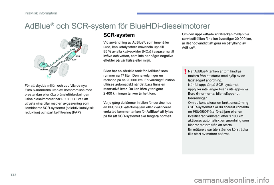 Peugeot 301 2017  Ägarmanual (in Swedish) 132
AdBlue® och SCR-system för BlueHDi-dieselmotorer
Vid användning av AdBlue®, som innehåller 
urea, kan katalysatorn omvandla upp till  
85 % av alla kväveoxider (NOx) i avgaserna till 
kväve