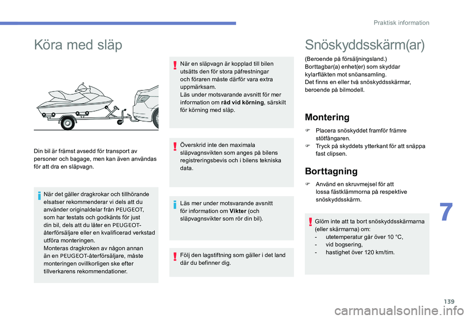 Peugeot 301 2017  Ägarmanual (in Swedish) 139
Köra med släp
Din bil är främst avsedd för transport av 
personer och bagage, men kan även användas 
för att dra en släpvagn.När det gäller dragkrokar och tillhörande 
elsatser rekomme