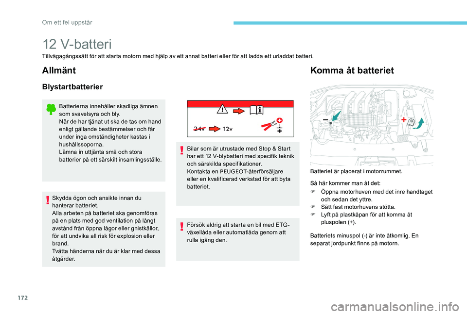 Peugeot 301 2017 Ägarmanual (in Swedish) 172
12 V-batteri
Tillvägagångssätt för att starta motorn med hjälp av ett annat batteri eller för att ladda ett urladdat batteri.
Allmänt
Blystartbatterier
Batterierna innehåller skadliga ämn Peugeot 301 2017 Ägarmanual (in Swedish) 172
12 V-batteri
Tillvägagångssätt för att starta motorn med hjälp av ett annat batteri eller för att ladda ett urladdat batteri.
Allmänt
Blystartbatterier
Batterierna innehåller skadliga ämn