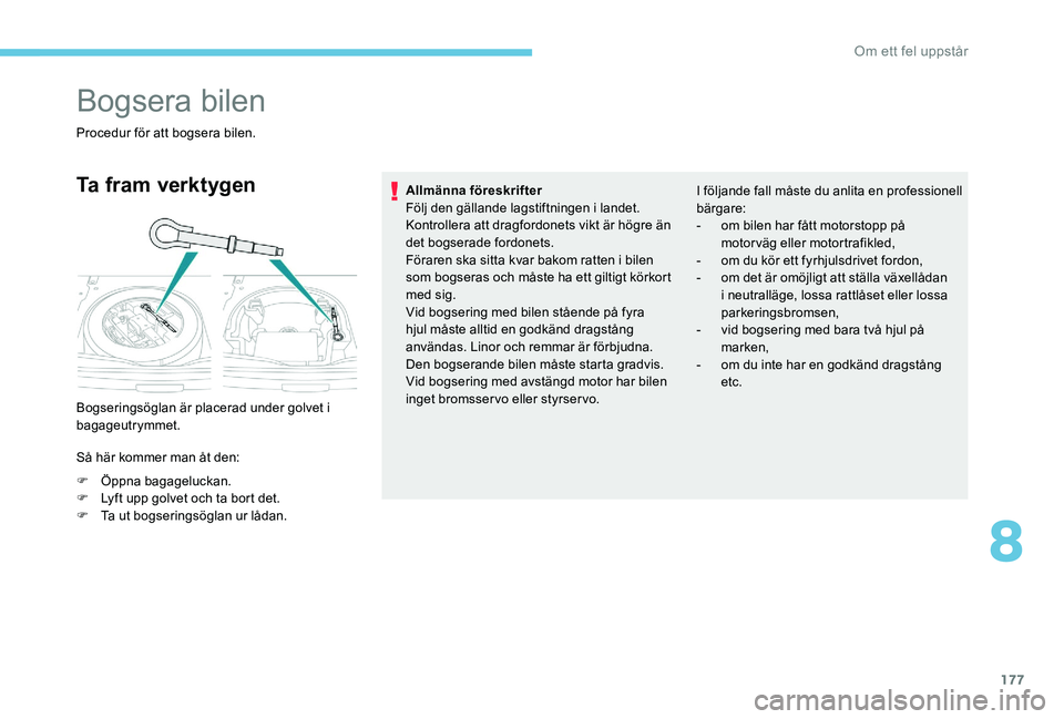 Peugeot 301 2017 Ägarmanual (in Swedish) 177
Bogsera bilen
Procedur för att bogsera bilen.
Ta fram verktygen
Bogseringsöglan är placerad under golvet i
bagageutrymmet.
Så här kommer man åt den:
F
Ö
ppna bagageluckan.
F
L
yft upp Peugeot 301 2017 Ägarmanual (in Swedish) 177
Bogsera bilen
Procedur för att bogsera bilen.
Ta fram verktygen
Bogseringsöglan är placerad under golvet i
bagageutrymmet.
Så här kommer man åt den:
F
Ö
ppna bagageluckan.
F
L
yft upp