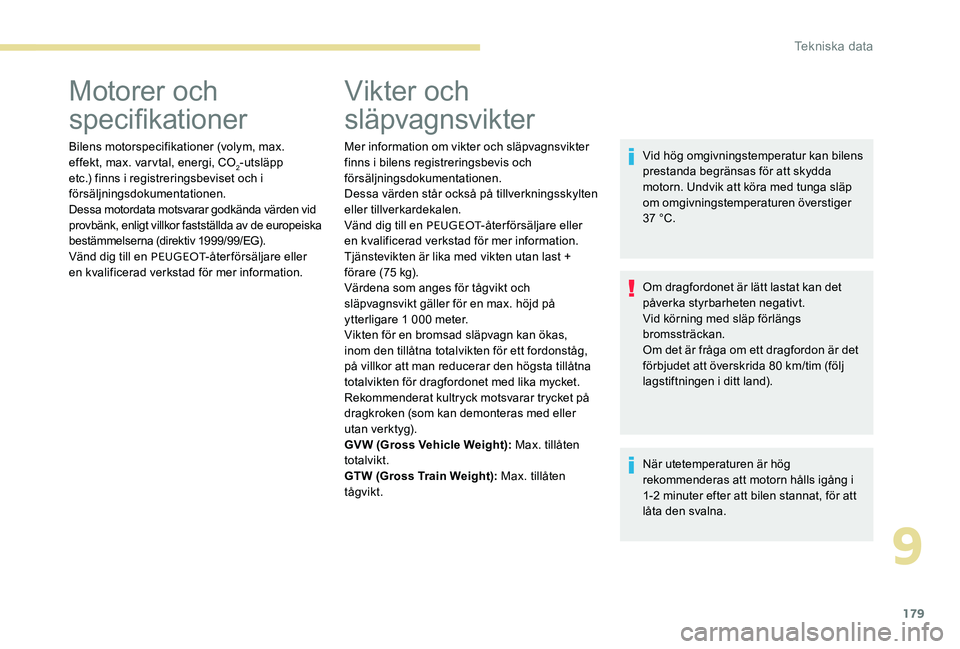 Peugeot 301 2017 Ägarmanual (in Swedish) 179
Motorer och
specifikationer
Bilens motorspecifikationer (volym, max.
effekt, max. varvtal, energi, CO
2-utsläpp
etc.) finns i registreringsbeviset och i
försäljningsdokumentationen.
Dessa m Peugeot 301 2017 Ägarmanual (in Swedish) 179
Motorer och
specifikationer
Bilens motorspecifikationer (volym, max.
effekt, max. varvtal, energi, CO
2-utsläpp
etc.) finns i registreringsbeviset och i
försäljningsdokumentationen.
Dessa m