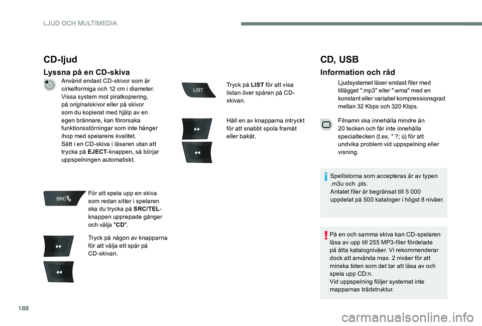 Peugeot 301 2017 Ägarmanual (in Swedish) 188
CD-ljud
Lyssna på en CD-skiva
CD, USB
Information och råd
Ljudsystemet läser endast filer med
tillägget ".mp3" eller ".wma" med en
konstant eller variabel kompressionsgrad
m Peugeot 301 2017 Ägarmanual (in Swedish) 188
CD-ljud
Lyssna på en CD-skiva
CD, USB
Information och råd
Ljudsystemet läser endast filer med
tillägget ".mp3" eller ".wma" med en
konstant eller variabel kompressionsgrad
m