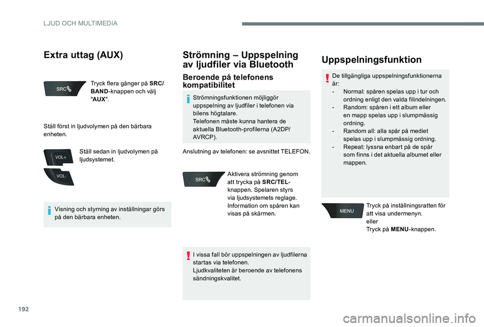Peugeot 301 2017 Ägarmanual (in Swedish) 192
VOL+
VOL-
Tryck flera gånger på SRC/
BAND-knappen och välj
" AUX ".
Visning och styrning av inställningar görs
på den bärbara enheten. Ställ sedan in ljudvolymen på
ljudsysteme Peugeot 301 2017 Ägarmanual (in Swedish) 192
VOL+
VOL-
Tryck flera gånger på SRC/
BAND-knappen och välj
" AUX ".
Visning och styrning av inställningar görs
på den bärbara enheten. Ställ sedan in ljudvolymen på
ljudsysteme