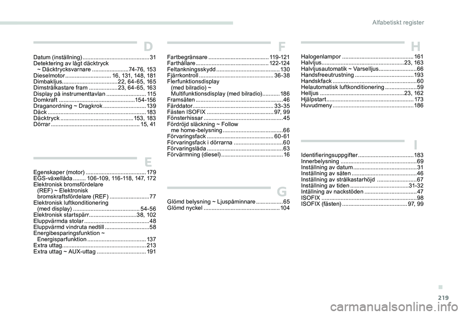 Peugeot 301 2017 Ägarmanual (in Swedish) 219
Egenskaper (motor) ...................................... 179
EGS-växellåda ........10 6 -109, 116 -118, 147, 172
Elektronisk bromsfördelare (REF) ~ Elektronisk
bromskraftsfördelare (REF)
Peugeot 301 2017 Ägarmanual (in Swedish) 219
Egenskaper (motor) ...................................... 179
EGS-växellåda ........10 6 -109, 116 -118, 147, 172
Elektronisk bromsfördelare (REF) ~ Elektronisk
bromskraftsfördelare (REF)