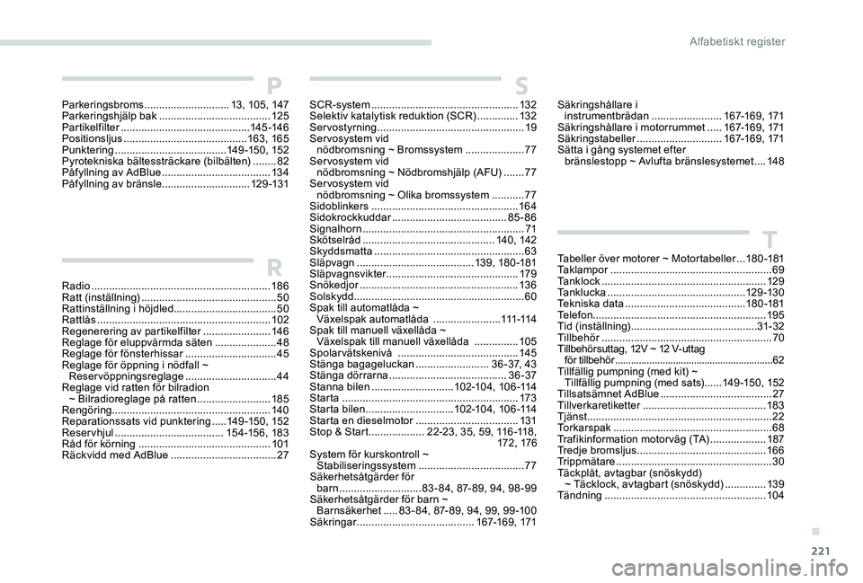 Peugeot 301 2017 Ägarmanual (in Swedish) 221
PSCR-system .................................................. 132
Selektiv katalytisk reduktion (SCR) ..............132
Servostyrning
.................................................. 19
Ser Peugeot 301 2017 Ägarmanual (in Swedish) 221
PSCR-system .................................................. 132
Selektiv katalytisk reduktion (SCR) ..............132
Servostyrning
.................................................. 19
Ser