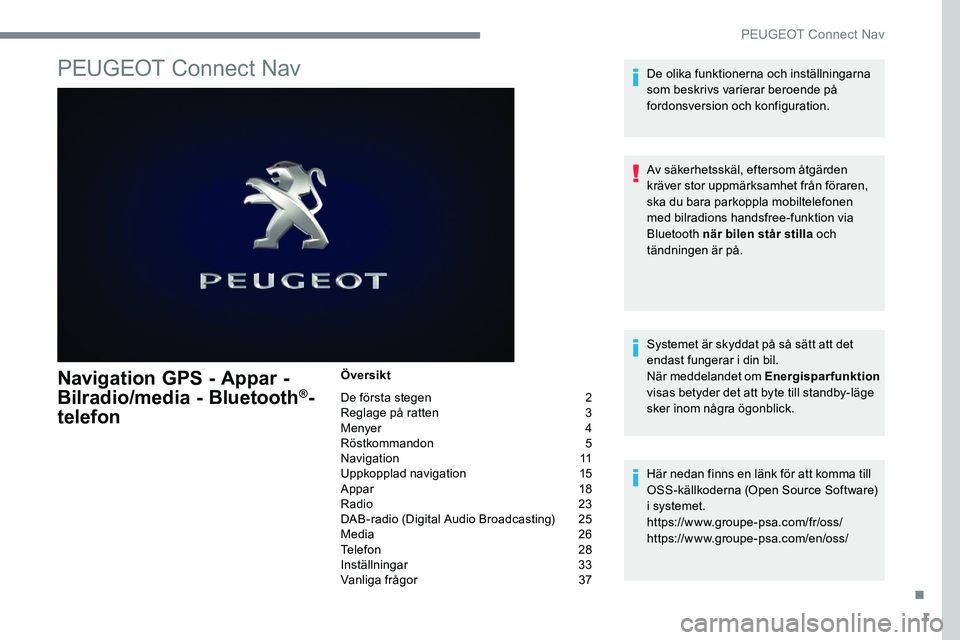 Peugeot 301 2017 Ägarmanual (in Swedish) 1
PEUGEOT Connect Nav
Navigation GPS - Appar -
Bilradio/media - Bluetooth®-
telefon
Översikt
De första stegen
2
R
eglage på ratten
3
M
enyer
4
R
östkommandon
5
N
avigation
1
Peugeot 301 2017 Ägarmanual (in Swedish) 1
PEUGEOT Connect Nav
Navigation GPS - Appar -
Bilradio/media - Bluetooth®-
telefon
Översikt
De första stegen
2
R
eglage på ratten
3
M
enyer
4
R
östkommandon
5
N
avigation
1