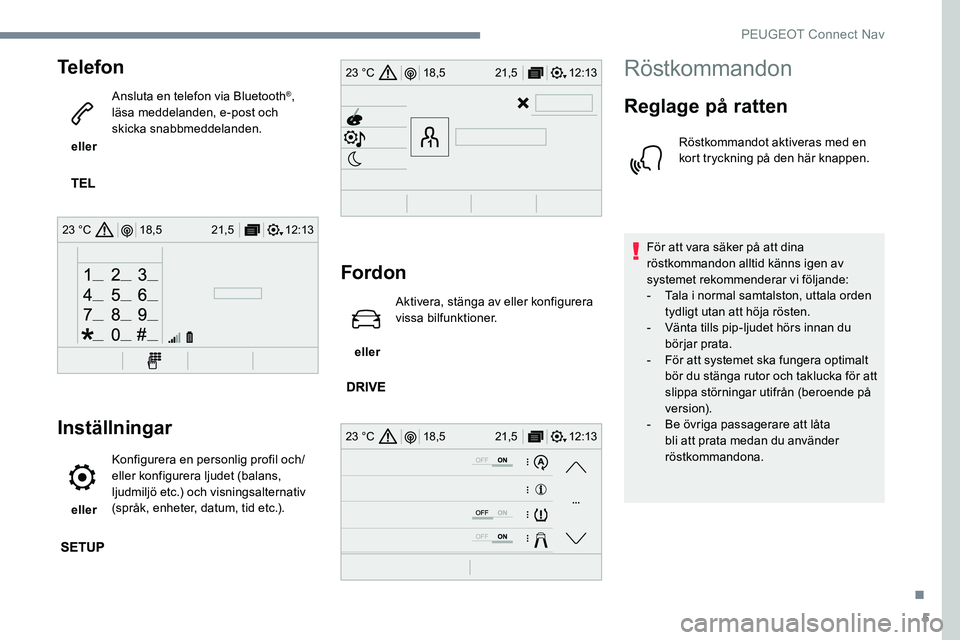Peugeot 301 2017 Ägarmanual (in Swedish) 5
12:13
18,5 21,5
23 °C
12:13
18,5 21,5
23 °C
12:13
18,5 21,5
23 °C
Telefon
eller Ansluta en telefon via Bluetooth
®,
läsa meddelanden, e-post och
skicka snabbmeddelanden.
Inställningar
ell Peugeot 301 2017 Ägarmanual (in Swedish) 5
12:13
18,5 21,5
23 °C
12:13
18,5 21,5
23 °C
12:13
18,5 21,5
23 °C
Telefon
eller Ansluta en telefon via Bluetooth
®,
läsa meddelanden, e-post och
skicka snabbmeddelanden.
Inställningar
ell