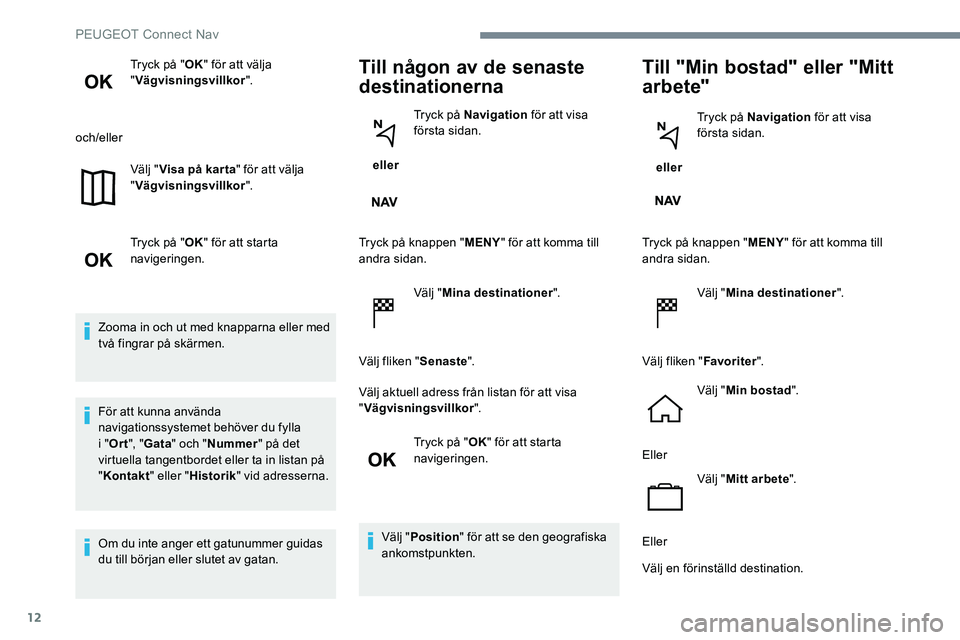 Peugeot 301 2017 Ägarmanual (in Swedish) 12
Tryck på "OK" för att välja
" Vägvisningsvillkor ".
och/eller Välj "Visa på kar ta " för att välja
" Vägvisningsvillkor ".
Tryck på " OK" för at Peugeot 301 2017 Ägarmanual (in Swedish) 12
Tryck på "OK" för att välja
" Vägvisningsvillkor ".
och/eller Välj "Visa på kar ta " för att välja
" Vägvisningsvillkor ".
Tryck på " OK" för at