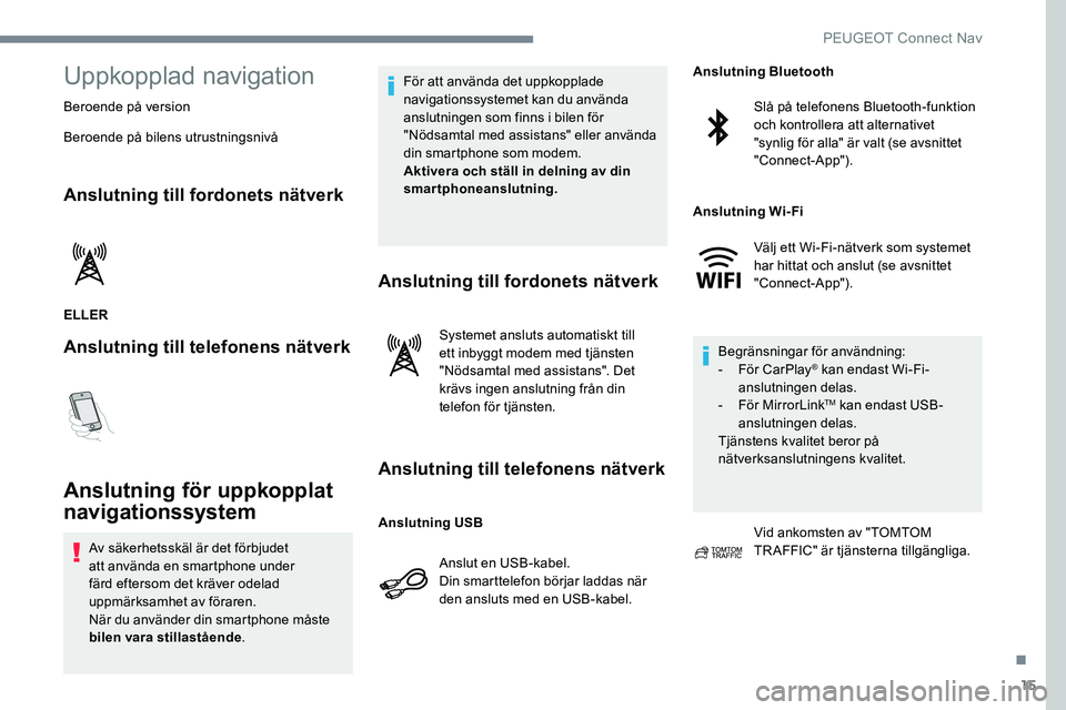 Peugeot 301 2017 Ägarmanual (in Swedish) 15
Uppkopplad navigation
Beroende på version
Beroende på bilens utrustningsnivå
Anslutning till fordonets nätverk
ELLER
Anslutning till telefonens nätverk
Anslutning för uppkopplat
navigationss Peugeot 301 2017 Ägarmanual (in Swedish) 15
Uppkopplad navigation
Beroende på version
Beroende på bilens utrustningsnivå
Anslutning till fordonets nätverk
ELLER
Anslutning till telefonens nätverk
Anslutning för uppkopplat
navigationss
