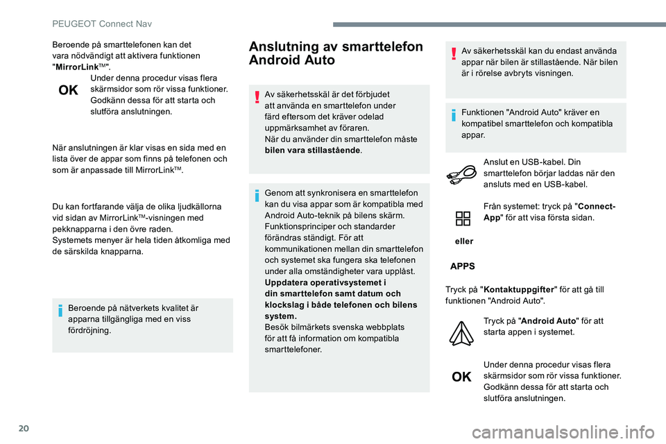 Peugeot 301 2017 Ägarmanual (in Swedish) 20
Beroende på smarttelefonen kan det
vara nödvändigt att aktivera funktionen
"MirrorLink
TM".
Under denna procedur visas flera
skärmsidor som rör vissa funktioner.
Godkänn dessa för Peugeot 301 2017 Ägarmanual (in Swedish) 20
Beroende på smarttelefonen kan det
vara nödvändigt att aktivera funktionen
"MirrorLink
TM".
Under denna procedur visas flera
skärmsidor som rör vissa funktioner.
Godkänn dessa för