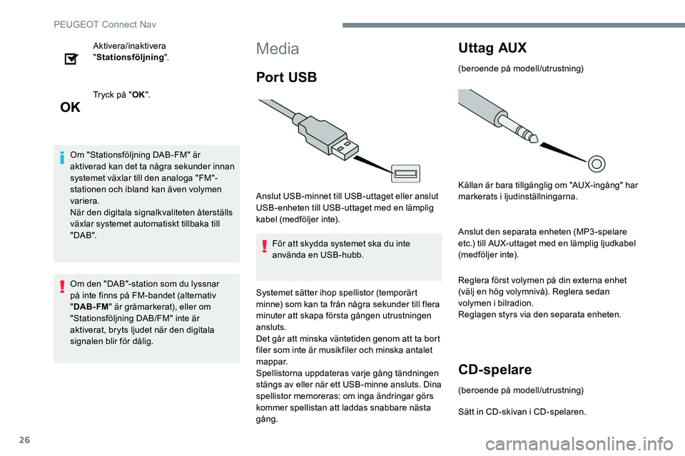 Peugeot 301 2017 Ägarmanual (in Swedish) 26
Aktivera/inaktivera
"Stationsföljning ".
Tryck på " OK".
Om "Stationsföljning DAB-FM" är
aktiverad kan det ta några sekunder innan
systemet växlar till den analoga Peugeot 301 2017 Ägarmanual (in Swedish) 26
Aktivera/inaktivera
"Stationsföljning ".
Tryck på " OK".
Om "Stationsföljning DAB-FM" är
aktiverad kan det ta några sekunder innan
systemet växlar till den analoga