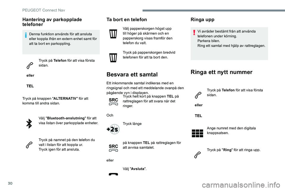 Peugeot 301 2017 Ägarmanual (in Swedish) 30
Hantering av parkopplade
telefoner
Denna funktion används för att ansluta
eller koppla ifrån en extern enhet samt för
att ta bort en parkoppling.
eller Tryck på Telefon
för att visa fö Peugeot 301 2017 Ägarmanual (in Swedish) 30
Hantering av parkopplade
telefoner
Denna funktion används för att ansluta
eller koppla ifrån en extern enhet samt för
att ta bort en parkoppling.
eller Tryck på Telefon
för att visa fö