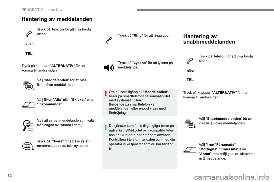 Peugeot 301 2017 Ägarmanual (in Swedish) 32
Hantering av meddelanden
eller Tryck på Telefon
för att visa första
sidan.
Tryck på knappen " ALTERNATIV" för att
komma till andra sidan.
Välj "Meddelanden " för att visa Peugeot 301 2017 Ägarmanual (in Swedish) 32
Hantering av meddelanden
eller Tryck på Telefon
för att visa första
sidan.
Tryck på knappen " ALTERNATIV" för att
komma till andra sidan.
Välj "Meddelanden " för att visa