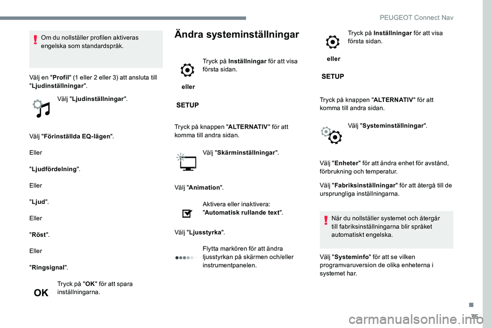 Peugeot 301 2017 Ägarmanual (in Swedish) 35
Välj "Förinställda EQ-lägen ".
Eller
" Ljudfördelning ".
Eller
" Ljud ".
Eller
" Röst ".
Eller
" Ringsignal".
Tryck på " OK" för att spara
i Peugeot 301 2017 Ägarmanual (in Swedish) 35
Välj "Förinställda EQ-lägen ".
Eller
" Ljudfördelning ".
Eller
" Ljud ".
Eller
" Röst ".
Eller
" Ringsignal".
Tryck på " OK" för att spara
i