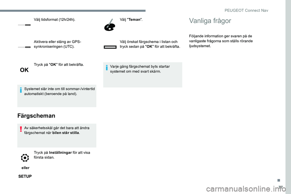 Peugeot 301 2017 Ägarmanual (in Swedish) 37
Tryck på "OK" för att bekräfta.
Systemet slår inte om till sommar-/vintertid
automatiskt (beroende på land).
Färgscheman
Av säkerhetsskäl går det bara att ändra
färgschemat nä Peugeot 301 2017 Ägarmanual (in Swedish) 37
Tryck på "OK" för att bekräfta.
Systemet slår inte om till sommar-/vintertid
automatiskt (beroende på land).
Färgscheman
Av säkerhetsskäl går det bara att ändra
färgschemat nä