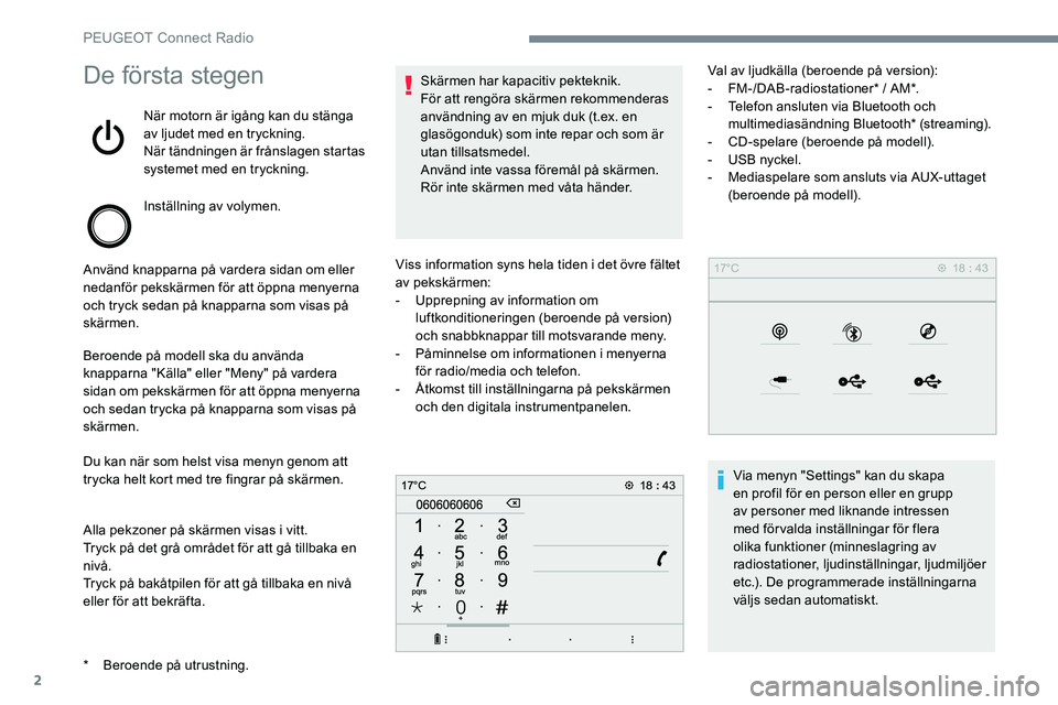 Peugeot 301 2017 Ägarmanual (in Swedish) 2
De första stegen
När motorn är igång kan du stänga
av ljudet med en tryckning.
När tändningen är frånslagen startas
systemet med en tryckning.
Inställning av volymen.
Använd knapparna p Peugeot 301 2017 Ägarmanual (in Swedish) 2
De första stegen
När motorn är igång kan du stänga
av ljudet med en tryckning.
När tändningen är frånslagen startas
systemet med en tryckning.
Inställning av volymen.
Använd knapparna p